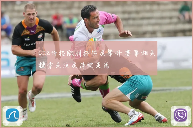 chz价格欧洲杯热度攀升 赛事相关搜索关注度持续走高