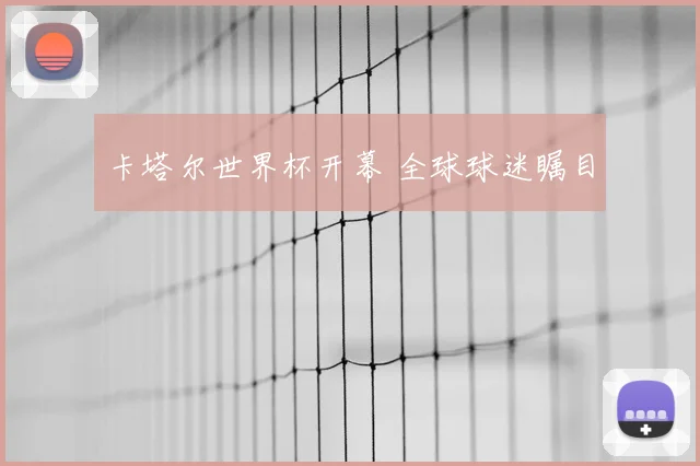 卡塔尔世界杯开幕 全球球迷瞩目