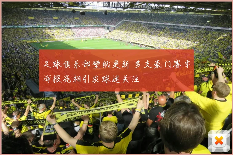 足球俱乐部壁纸更新 多支豪门赛季海报亮相引发球迷关注