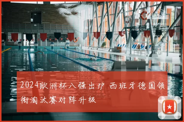 2024欧洲杯八强出炉 西班牙德国领衔淘汰赛对阵升级