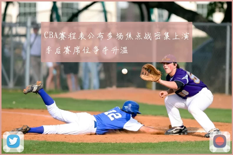 CBA赛程表公布多场焦点战密集上演季后赛席位争夺升温