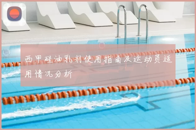 西甲硅油乳剂使用指南及运动员适用情况分析